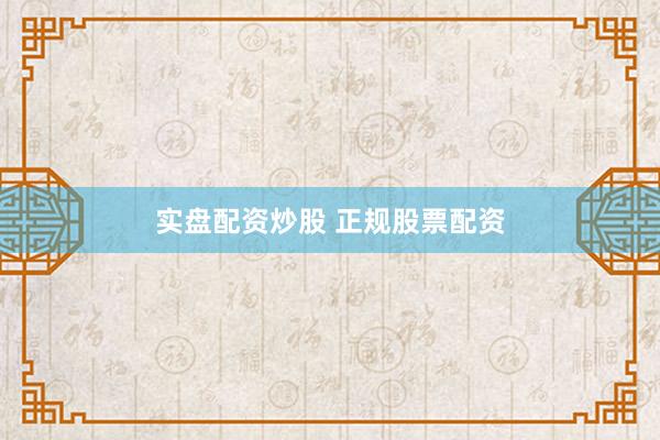 实盘配资炒股 正规股票配资