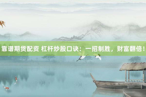 靠谱期货配资 杠杆炒股口诀：一招制胜，财富翻倍！